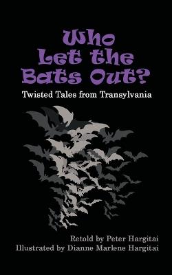 Who Let the Bats Out?: Twisted Tales from Transylvania - Peter Hargitai - cover