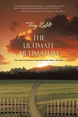 The Ultimate Ultimatum: Our Final Destination Depends on the Choice We Make - Terry Zufelt - cover