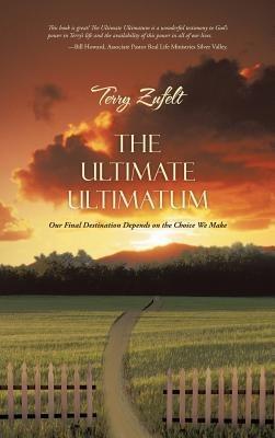 The Ultimate Ultimatum: Our Final Destination Depends on the Choice We Make - Terry Zufelt - cover