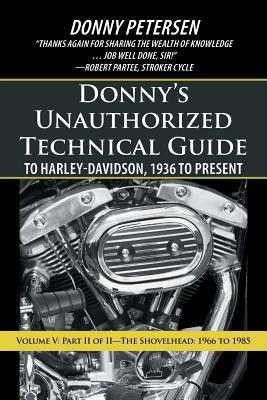 Donny's Unauthorized Technical Guide to Harley-Davidson, 1936 to Present: Volume V: Part II of II-The Shovelhead: 1966 to 1985 - Donny Petersen - cover