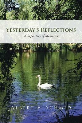 Yesterday's Reflections: A Repository of Memories - Albert F Schmid - cover