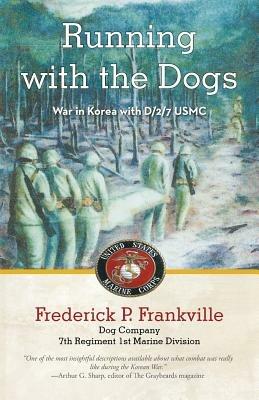 Running with the Dogs: War in Korea with D/2/7, USMC - Frederick P Frankville - cover