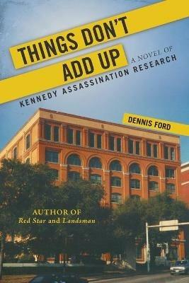 Things Don't Add Up: A Novel of Kennedy Assassination Research - Dennis Ford - cover