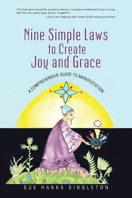 Nine Simple Laws to Create Joy and Grace: A Comprehensive Guide to Manifestation - Sue Hanks Singleton - cover