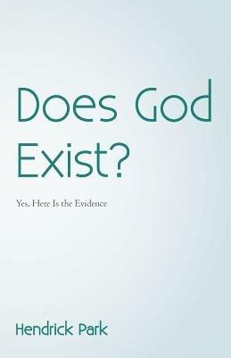 Does God Exist?: Yes, Here Is the Evidence - Hendrick Park - cover