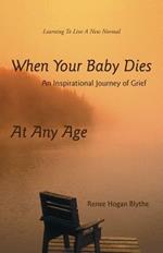 When Your Baby Dies: An Inspirational Journey of Grief