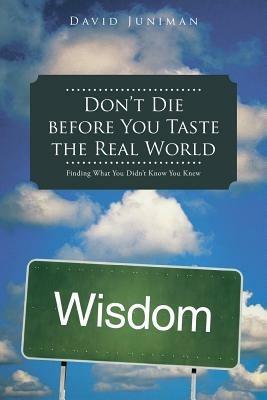 Don't Die Before You Taste the Real World: Finding What You Didn't Know You Knew - David Juniman - cover