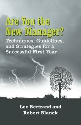 Are You the New Manager?: Techniques, Guidelines, and Strategies for a Successful First Year - Lee Bertrand,Robert Blanck - cover