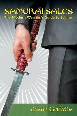Samurai Sales: The Modern Warrior's Guide to Selling - Jason Griffiths - cover