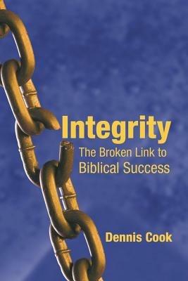 Integrity: The Broken Link to Biblical Success - Dennis Cook - cover