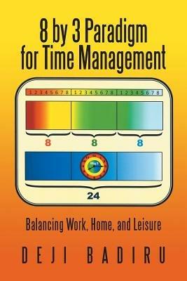 8 by 3 Paradigm for Time Management: Balancing Work, Home, and Leisure - Deji Badiru - cover