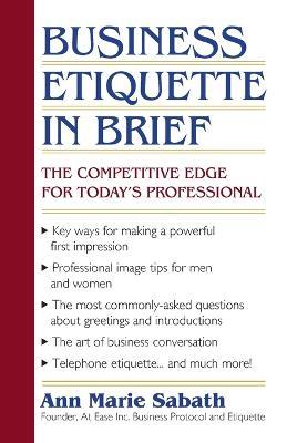 Business Etiquette in Brief: The Competitive Edge for Today's Professional - Ann Marie Sabath - cover