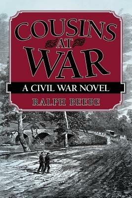 Cousins at War: A Civil War Novel - Ralph Beebe - cover