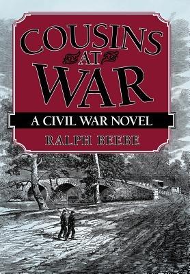 Cousins at War: A Civil War Novel - Ralph Beebe - cover