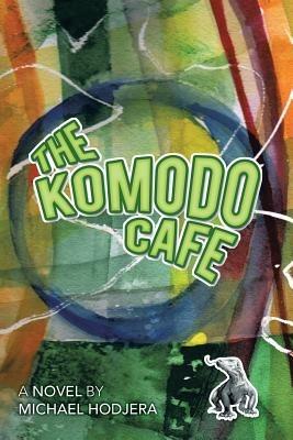 The Komodo Cafe: A Novel by Michael Hodjera - Michael Hodjera - cover