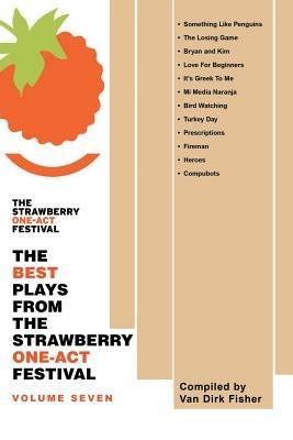 The Best Plays from the Strawberry One-Act Festival: Volume Seven: Compiled by - Van Dirk Fisher - cover