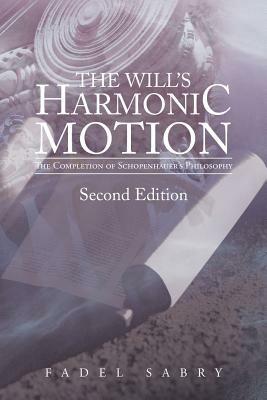 The Will's Harmonic Motion: The Completion of Schopenhauer's Philosophy - Fadel Sabry - cover