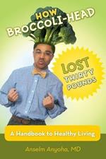 How Broccoli-Head Lost Thirty Pounds: A Handbook for Healthy Living