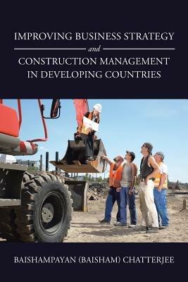 Improving Business Strategy and Construction Management in Developing Countries - Baishampayan (Baisham) Chatterjee - cover