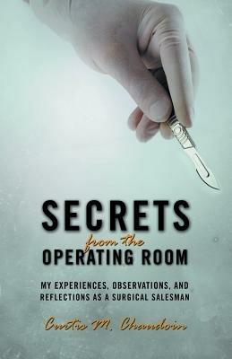 Secrets from the Operating Room: My Experiences, Observations, and Reflections as a Surgical Salesman - Curtis M Chaudoin - cover