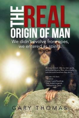 The Real Origin of Man: We Didn't Evolve from Apes, We Entered as Spirits. - Gary Thomas - cover