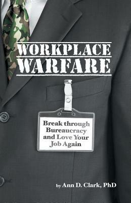 Workplace Warfare: Break through Bureaucracy and Love Your Job Again - Ann D Clark - cover