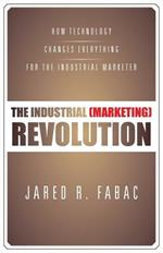 The Industrial (Marketing) Revolution: How Technology Changes Everything for the Industrial Marketer
