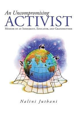 An Uncompromising Activist: Memoir of an Immigrant, Educator, and Grandmother - Nalini Juthani - cover