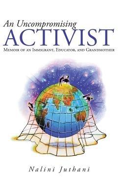 An Uncompromising Activist: Memoir of an Immigrant, Educator, and Grandmother - Nalini Juthani - cover