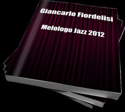 Melologo Jazz 2012 - giancarlo fiordelisi - ebook