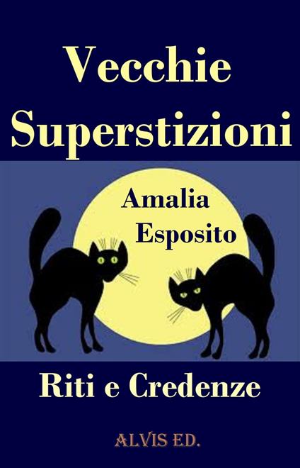 Vecchie Superstizioni: Riti e Credenze - Amalia Esposito - ebook