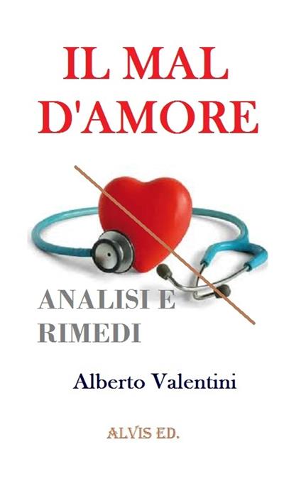 Il Mal d'Amore: Analisi e Rimedi - Alberto Valentini - ebook
