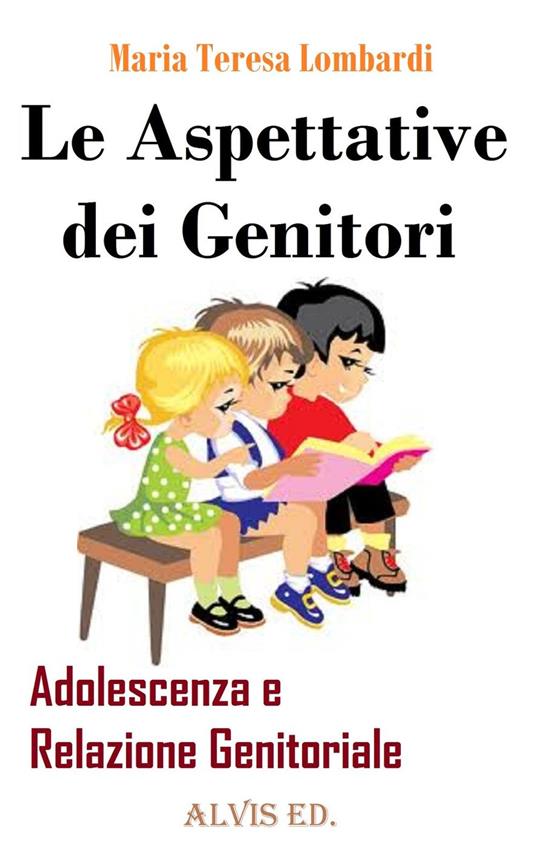 Le Aspettative dei Genitori - Adolescenza e Relazione Genitoriale - Maria Teresa Lombardi - ebook