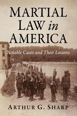 Martial Law in America: Notable Cases and Their Lessons - Arthur G Sharp - cover