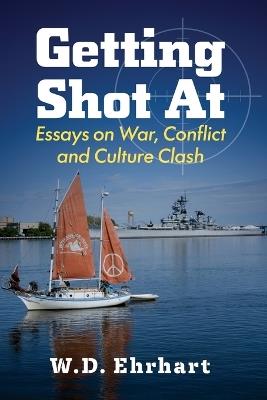 Getting Shot at: Essays on War, Conflict and Culture Clash - W D Ehrhart - cover