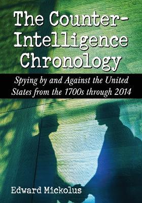 The Counterintelligence Chronology: Spying by and Against the United States from the 1700s through 2014 - Edward Mickolus - cover
