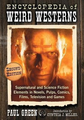 Encyclopedia of Weird Westerns: Supernatural and Science Fiction Elements in Novels, Pulps, Comics, Films, Television and Games - Paul Green - cover