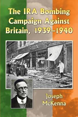 The IRA Bombing Campaign Against Britain, 1939-1940 - Joseph McKenna - cover