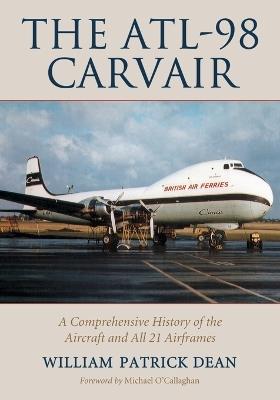 The ATL-98 Carvair: A Comprehensive History of the Aircraft and All 21 Airframes - William Patrick Dean - cover