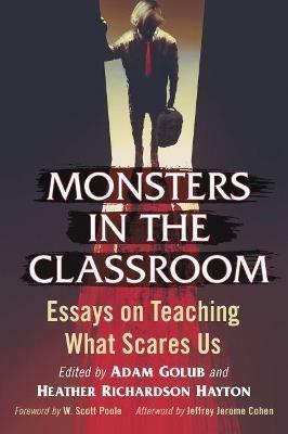 Monsters in the Classroom: Essays on Teaching What Scares Us - cover
