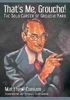That's Me, Groucho!: The Solo Career of Groucho Marx - Matthew Coniam - cover