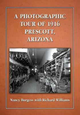 A Photographic Tour of 1916 Prescott, Arizona - Nancy Burgess,Richard Williams - cover