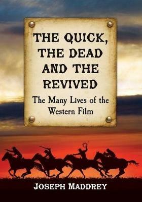 The Quick, the Dead and the Revived: The Many Lives of the Western Film - Joseph Maddrey - cover