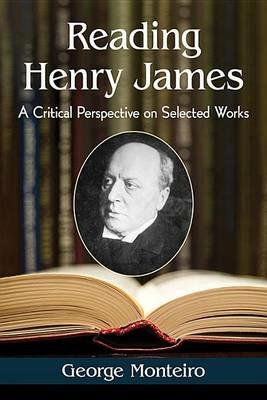 Reading Henry James: A Critical Perspective on Selected Works - George Monteiro - cover