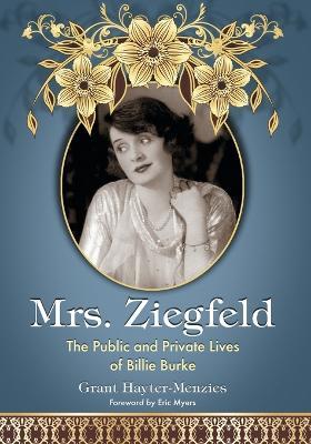 Mrs. Ziegfeld: The Public and Private Lives of Billie Burke - Grant Hayter-Menzies - cover