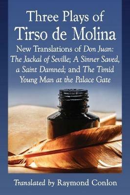 Three Plays of Tirso de Molina: New Translations of Don Juan: The Jackal of Seville; A Sinner Saved, a Saint Damned; and The Timid Young Man at the Palace Gate - Tirso de Molina - cover