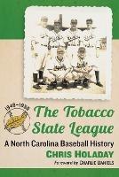 The Tobacco State League: A North Carolina Baseball History, 1946-1950 - Chris Holaday - cover