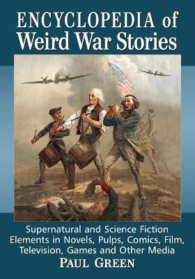 Encyclopedia of Weird War Stories: Supernatural and Science Fiction Elements in Novels, Pulps, Comics, Film, Television, Games and Other Media - Paul Green - cover