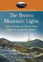 The Brown Mountain Lights: History, Science and Human Nature Explain an Appalachian Mystery - Wade Edward Speer - cover