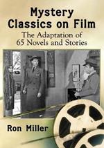 Mystery Classics on Film: The Adaptation of 65 Novels and Stories